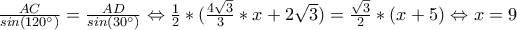 \frac{AC}{sin(120^{\circ})}=\frac{AD}{sin(30^{\circ})}\Leftrightarrow \frac{1}{2}*(\frac{4\sqrt{3}}{3}*x+2\sqrt{3})=\frac{\sqrt{3}}{2}*(x+5)\Leftrightarrow x=9