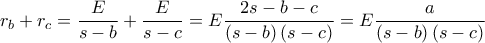 \displaystyle r_{b}+r_{c}=\frac{E}{s-b}+\frac{E}{s-c}=E\frac{2s-b-c}{\left ( s-b \right )\left ( s-c \right )}=E\frac{a}{\left ( s-b \right )\left ( s-c \right )}