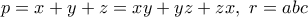 \displaystyle{p= x+y+z=xy+yz+zx, \ r=abc}
