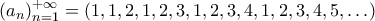 \displaystyle{(a_n)_{n=1}^{+\infty}=(1,1,2,1,2,3,1,2,3,4,1,2,3,4,5,\ldots)}