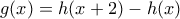 g(x)=h(x+2)-h(x) g(x)=h(x+2)-h(x)