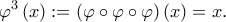 \displaystyle{{\varphi ^3}\left( x \right): = \left( {\varphi  \circ \varphi  \circ \varphi } \right)\left( x \right) = x.}