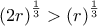 {\left( {2r} \right)^{\frac{1}{3}}} > {\left( r \right)^{\frac{1}{3}}}}