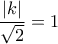 \displaystyle\frac{{|k|}}{{\sqrt 2 }} = 1