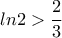 ln2>\dfrac{2}{3}