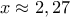 x\approx 2,27