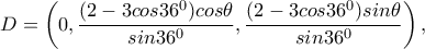 D=\left(0, \dfrac{(2-3cos36^0)cos\theta}{sin36^0}, \dfrac{(2-3cos36^0)sin\theta}{sin36^0}\right),