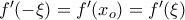 f'(-\xi) = f'(x_o) =f'(\xi) f'(-\xi) = f'(x_o) =f'(\xi)