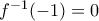 f^{-1}(-1)=0