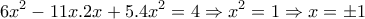 \displaystyle{6x^2 -11x.2x+5.4x^2 =4\Rightarrow x^2 =1\Rightarrow x=\pm 1}