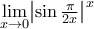 \displaystyle\mathop{\lim}\limits_{x\rightarrow{0}}\bigr|{\sin\tfrac{\pi}{2x}}\bigr|^{x}
