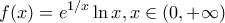 \displaystyle{f(x)=e^{1/x}\ln x ,x\in \mathbb (0,+\infty)}