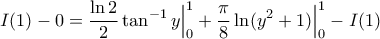 \displaystyle{I(1)-0=\frac{\ln2}{2}\tan^{-1}y\Big|_{0}^{1}+\frac{\pi}{8}\ln(y^{2}+1)\Big|_{0}^{1}-I(1)}