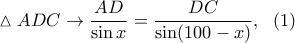 \displaystyle{\vartriangle ADC\rightarrow \frac{AD}{\sin x}=\frac{DC}{\sin(100-x)},~~(1)}