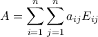 \displaystyle{A = \sum\limits_{i = 1}^n {\sum\limits_{j = 1}^n {{a_{ij}}{E_{ij}}} } }