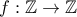 f:\mathbb{Z}\to\mathbb{Z}