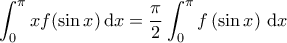 \displaystyle{\int_{0}^{\pi} x f(\sin x) \, \mathrm{d}x = \frac{\pi}{2} \int_{0}^{\pi} f \left ( \sin x \right ) \, \mathrm{d}x} \displaystyle{\int_{0}^{\pi} x f(\sin x) \, \mathrm{d}x = \frac{\pi}{2} \int_{0}^{\pi} f \left ( \sin x \right ) \, \mathrm{d}x}