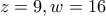 z=9,w=16