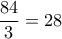 \dfrac{{84}}{3} = 28