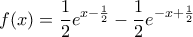 \displaystyle{f(x) = \frac{1}{2}{e^{x - \frac{1}{2}}} - \frac{1}{2}{e^{ - x + \frac{1}{2}}}}