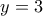 \displaystyle{y = 3}