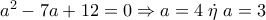 {a^2} - 7a + 12 = 0 \Rightarrow a = 4\;\dot \eta \;a = 3