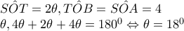 \hat{SOT}=2\theta ,\hat{TOB}=\hat{SOA}=4
\theta ,4\theta +2\theta +4\theta =180^{0}\Leftrightarrow \theta =18^{0} \hat{SOT}=2\theta ,\hat{TOB}=\hat{SOA}=4
\theta ,4\theta +2\theta +4\theta =180^{0}\Leftrightarrow \theta =18^{0}