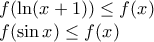 \displaystyle{ 
\begin{array}{l} 
 f(\ln (x + 1)) \le f(x) \\  
 f(\sin x) \le f(x) \\  
 \end{array} 
}
