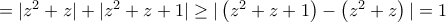= |{z^2} + z| + |{z^2} + z + 1| \ge |\left( {{z^2} + z + 1} \right) - \left( {{z^2} + z} \right)| = 1