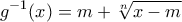 \displaystyle{g^{-1}(x)=m+\sqrt[n]{x-m}}
