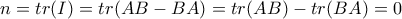 n=tr (I)= tr (AB-BA) = tr(AB)-tr(BA)=0