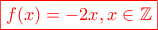 {\color{red}\boxed{f(x)=-2x , x \in \mathbb{Z}}} }