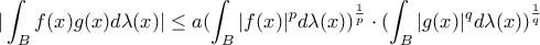 \displaystyle{|\int_{B}f(x)g(x)d\lambda (x)|\leq a(\int_{B}|f(x)|^{p} d\lambda(x))^{\frac{1}{p}} \cdot (\int_{B}|g(x)|^{q} d\lambda(x))^{\frac{1}{q}}}