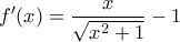 \displaystyle f'(x)=\frac{x}{\sqrt{x^{2}+1}}-1 \displaystyle f'(x)=\frac{x}{\sqrt{x^{2}+1}}-1