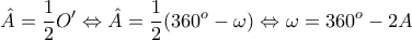 \displaystyle{\hat{A}=\frac{1}{2}O{'}\Leftrightarrow \hat{A}=\frac{1}{2}(360^{o}-\omega)\Leftrightarrow \omega =360^{o}-2A}