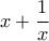 \displaystyle{  x+\dfrac{1}{x}}