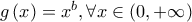 g\left( x \right) = {x^b},\forall x \in \left( {0, + \infty } \right)