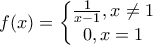f(x)=\left\{ \begin{matrix} 
   \frac{1}{x-1},x\ne 1  \\ 
   0,x=1  \\ 
\end{matrix} \right.
