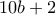 10b+2