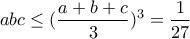 \displaystyle{abc\leq (\frac{a+b+c}{3})^{3}=\frac{1}{27}}