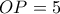 OP=5