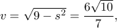 v=\sqrt{9-s^2}=\dfrac{6\sqrt{10}}{7},