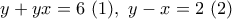 \displaystyle{y+yx=6~(1),~y-x=2~(2)}