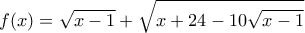 \displaystyle{f(x)=\sqrt{x-1}+\sqrt{x+24-10\sqrt{x-1}}}