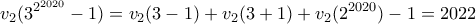 \displaystyle  v_2(3^{2^{2020}}-1) = v_2(3-1) + v_2(3+1) + v_2(2^{2020}) - 1 = 2022