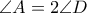 \angle A=2\angle D