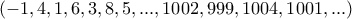 (-1, 4, 1, 6, 3, 8, 5, ... ,1002, 999, 1004, 1001, ... ) (-1, 4, 1, 6, 3, 8, 5, ... ,1002, 999, 1004, 1001, ... )