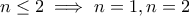 n \leq 2 \implies n = 1, n = 2