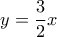 \displaystyle{y = \frac{3}{2}x}