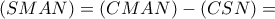 \left( {SMAN} \right) = \left( {CMAN} \right) - \left( {CSN} \right) =